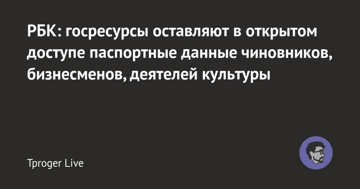 РБК: госресурсы оставляют в открытом доступе паспортные данные чиновников, бизнесменов, деятелей культуры